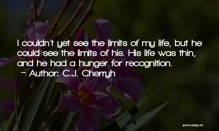 C.J. Cherryh Quotes: I Couldn't Yet See The Limits Of My Life, But He Could See The Limits Of His. His Life Was
