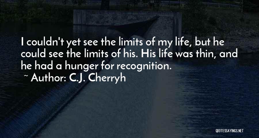 C.J. Cherryh Quotes: I Couldn't Yet See The Limits Of My Life, But He Could See The Limits Of His. His Life Was