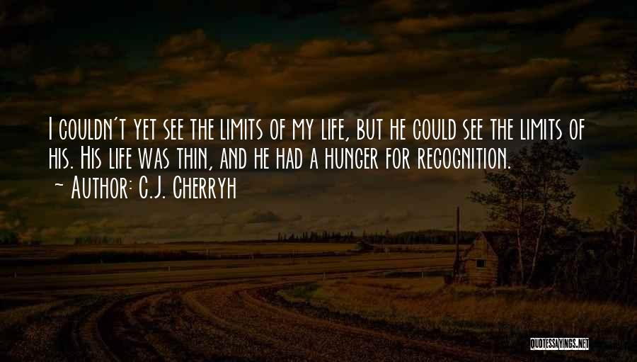 C.J. Cherryh Quotes: I Couldn't Yet See The Limits Of My Life, But He Could See The Limits Of His. His Life Was