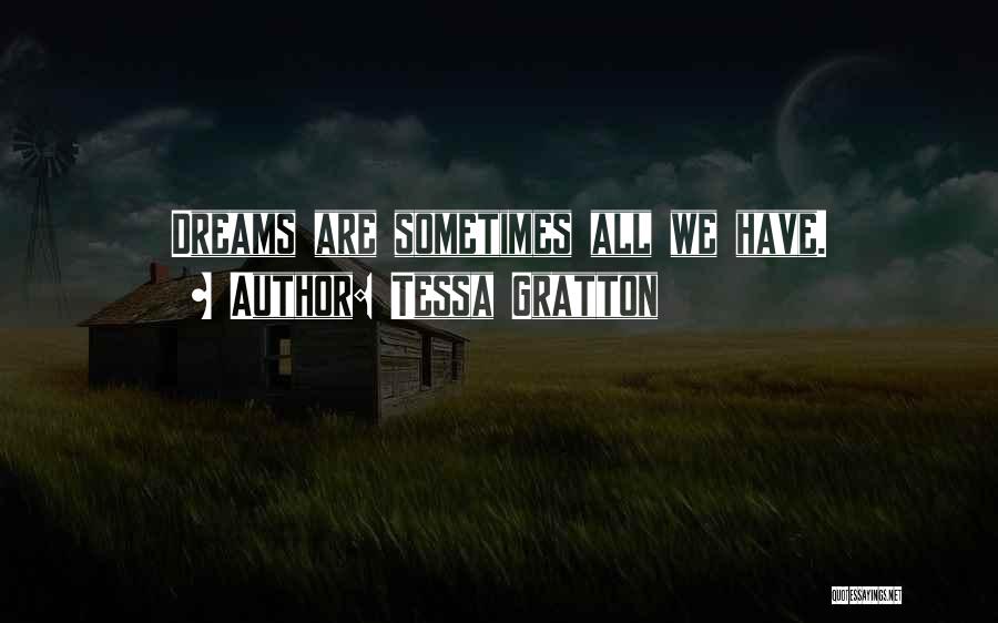 Tessa Gratton Quotes: Dreams Are Sometimes All We Have.