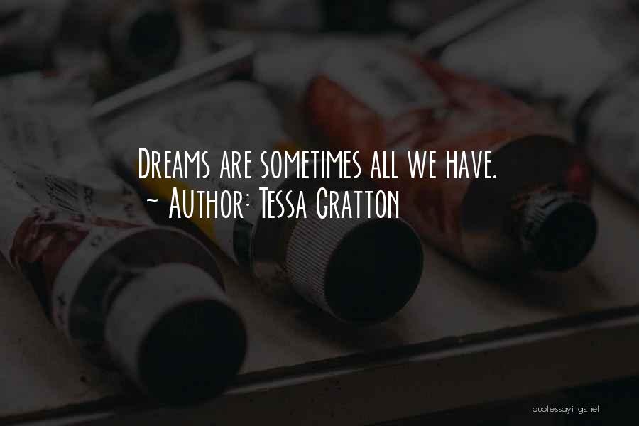 Tessa Gratton Quotes: Dreams Are Sometimes All We Have.