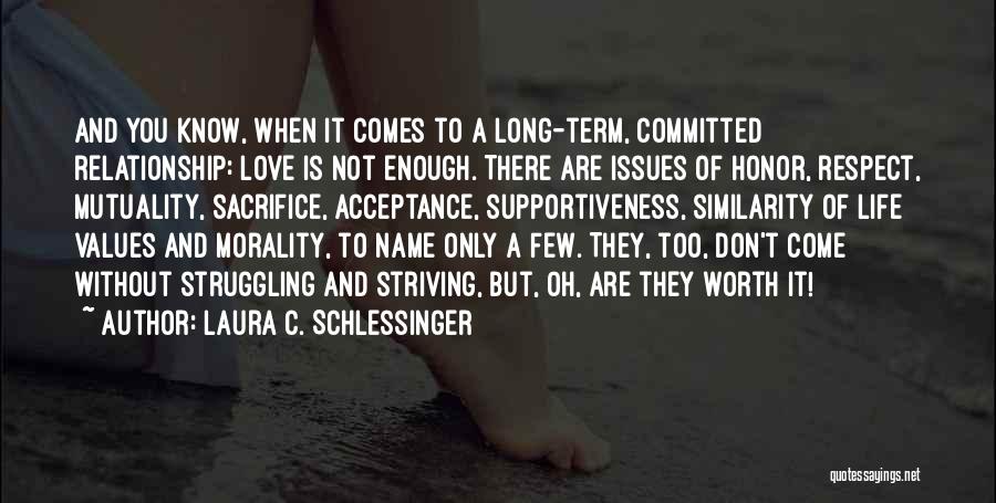 Laura C. Schlessinger Quotes: And You Know, When It Comes To A Long-term, Committed Relationship: Love Is Not Enough. There Are Issues Of Honor,