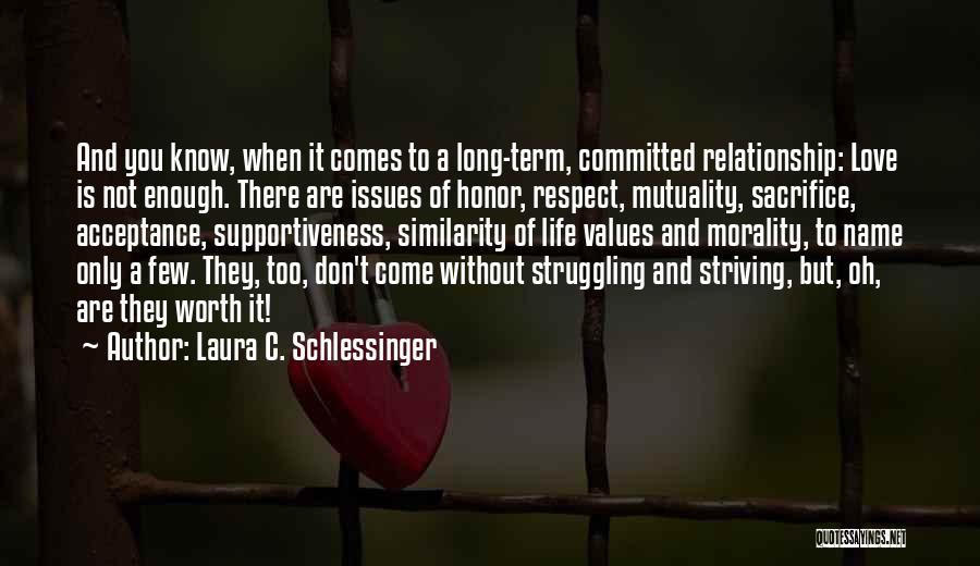 Laura C. Schlessinger Quotes: And You Know, When It Comes To A Long-term, Committed Relationship: Love Is Not Enough. There Are Issues Of Honor,