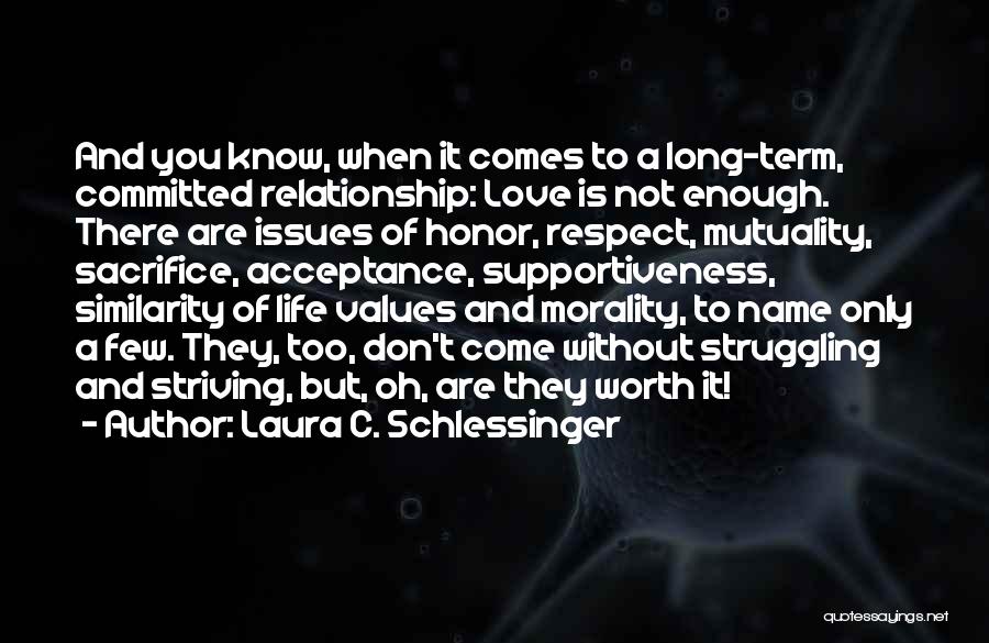 Laura C. Schlessinger Quotes: And You Know, When It Comes To A Long-term, Committed Relationship: Love Is Not Enough. There Are Issues Of Honor,