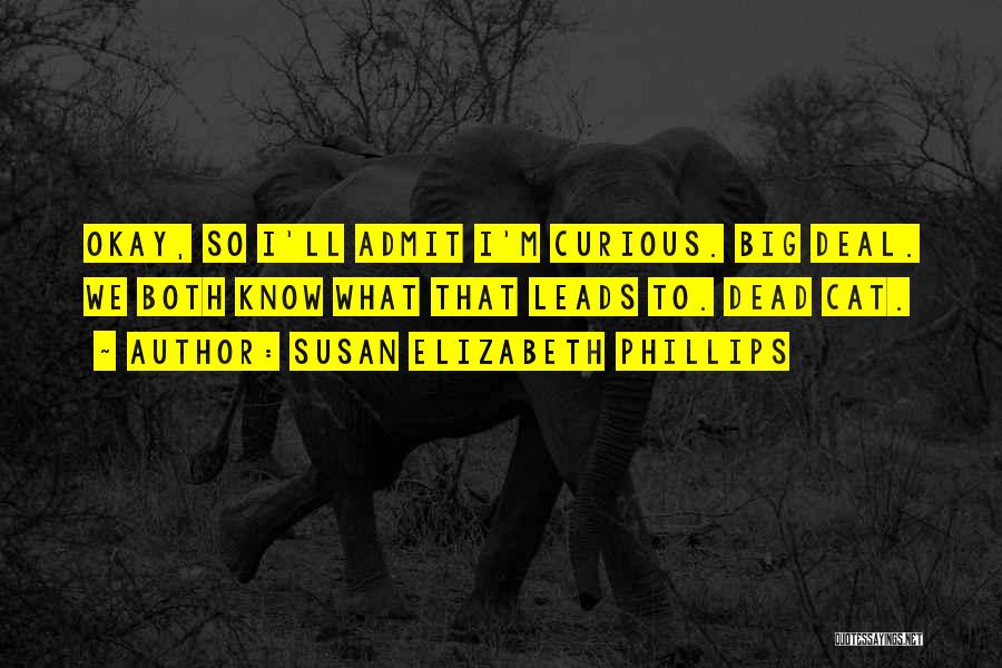 Susan Elizabeth Phillips Quotes: Okay, So I'll Admit I'm Curious. Big Deal. We Both Know What That Leads To. Dead Cat.