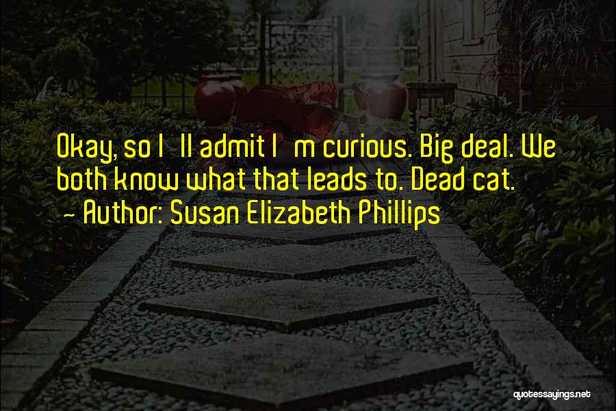 Susan Elizabeth Phillips Quotes: Okay, So I'll Admit I'm Curious. Big Deal. We Both Know What That Leads To. Dead Cat.