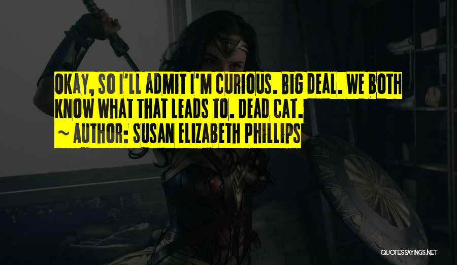 Susan Elizabeth Phillips Quotes: Okay, So I'll Admit I'm Curious. Big Deal. We Both Know What That Leads To. Dead Cat.