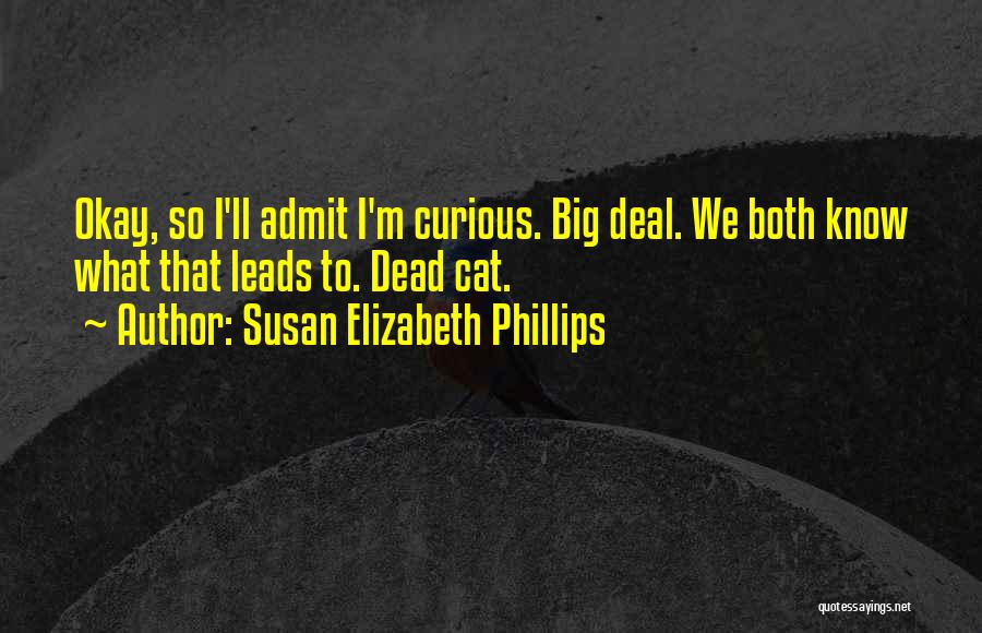 Susan Elizabeth Phillips Quotes: Okay, So I'll Admit I'm Curious. Big Deal. We Both Know What That Leads To. Dead Cat.