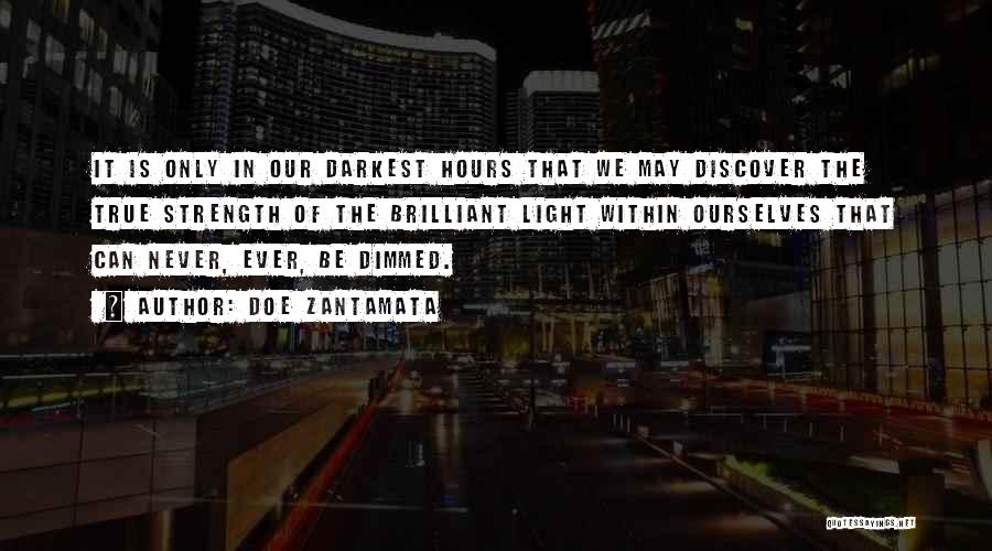 Doe Zantamata Quotes: It Is Only In Our Darkest Hours That We May Discover The True Strength Of The Brilliant Light Within Ourselves