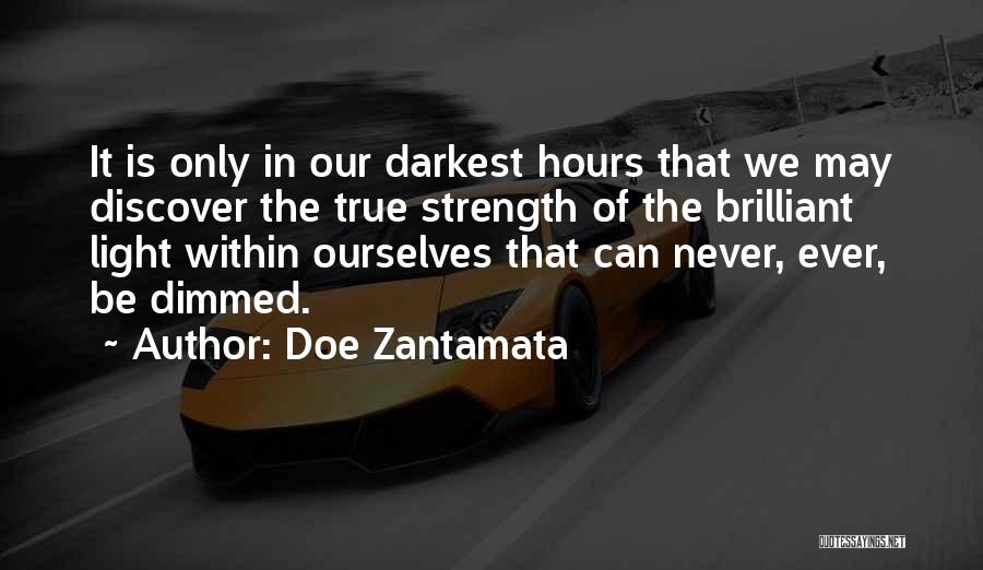 Doe Zantamata Quotes: It Is Only In Our Darkest Hours That We May Discover The True Strength Of The Brilliant Light Within Ourselves