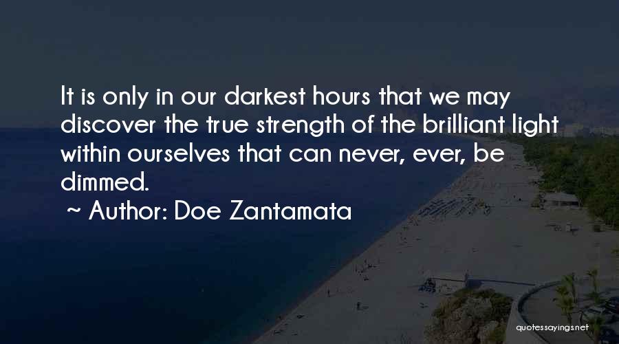Doe Zantamata Quotes: It Is Only In Our Darkest Hours That We May Discover The True Strength Of The Brilliant Light Within Ourselves