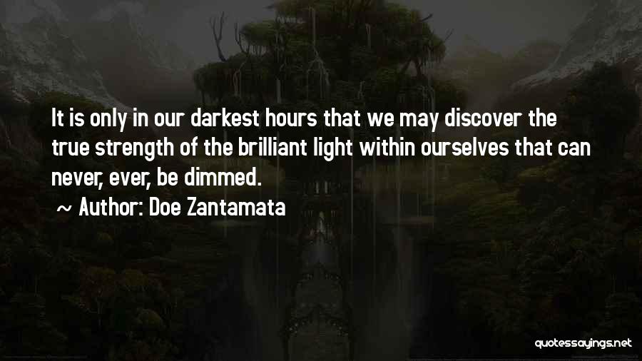 Doe Zantamata Quotes: It Is Only In Our Darkest Hours That We May Discover The True Strength Of The Brilliant Light Within Ourselves