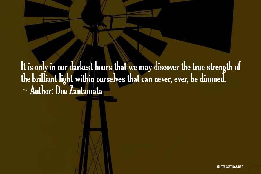 Doe Zantamata Quotes: It Is Only In Our Darkest Hours That We May Discover The True Strength Of The Brilliant Light Within Ourselves