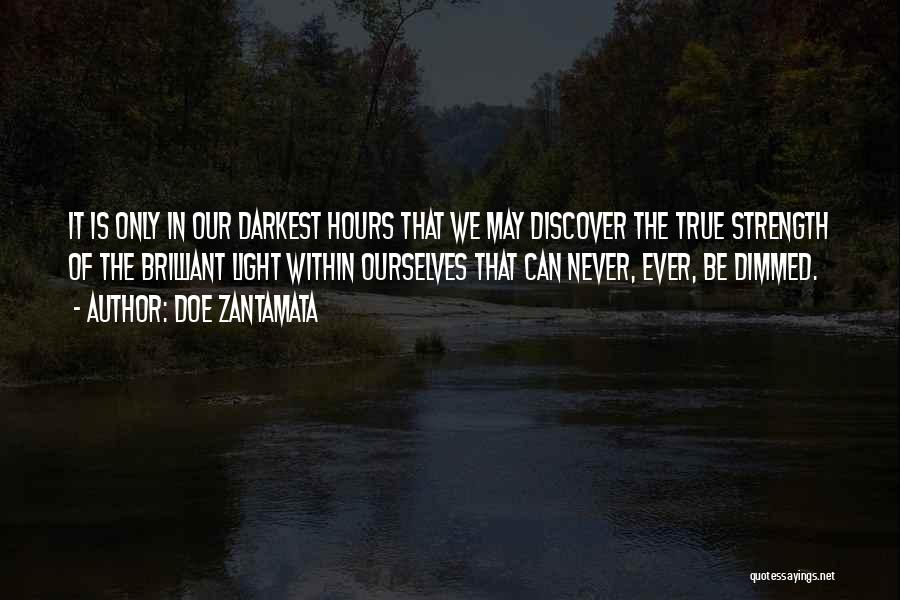 Doe Zantamata Quotes: It Is Only In Our Darkest Hours That We May Discover The True Strength Of The Brilliant Light Within Ourselves