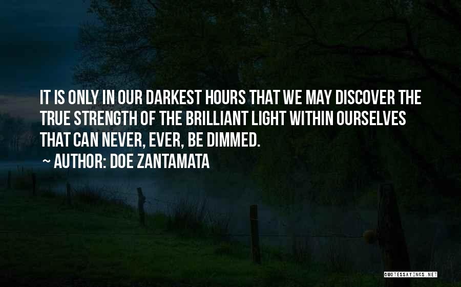 Doe Zantamata Quotes: It Is Only In Our Darkest Hours That We May Discover The True Strength Of The Brilliant Light Within Ourselves