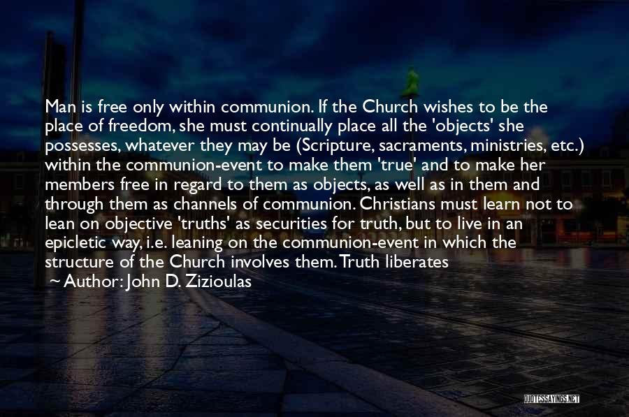 John D. Zizioulas Quotes: Man Is Free Only Within Communion. If The Church Wishes To Be The Place Of Freedom, She Must Continually Place