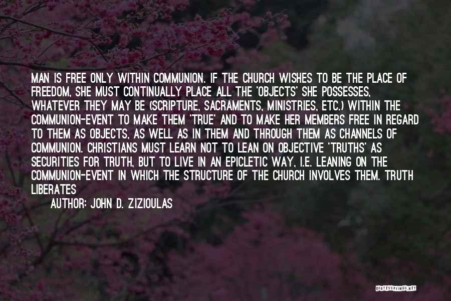 John D. Zizioulas Quotes: Man Is Free Only Within Communion. If The Church Wishes To Be The Place Of Freedom, She Must Continually Place