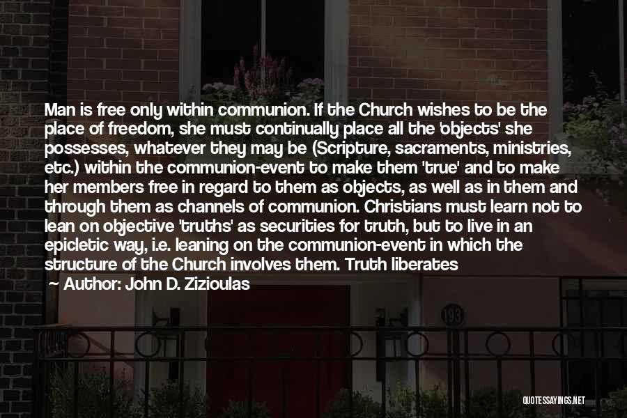 John D. Zizioulas Quotes: Man Is Free Only Within Communion. If The Church Wishes To Be The Place Of Freedom, She Must Continually Place