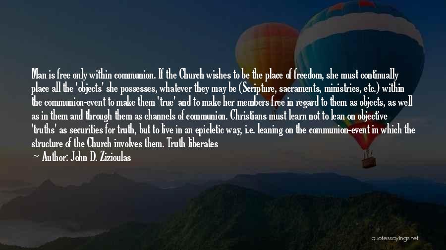 John D. Zizioulas Quotes: Man Is Free Only Within Communion. If The Church Wishes To Be The Place Of Freedom, She Must Continually Place