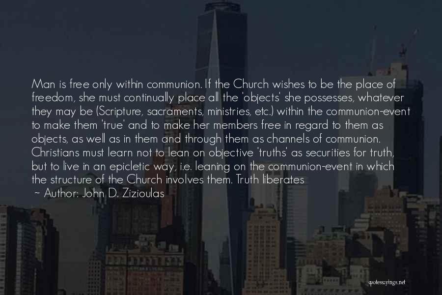 John D. Zizioulas Quotes: Man Is Free Only Within Communion. If The Church Wishes To Be The Place Of Freedom, She Must Continually Place