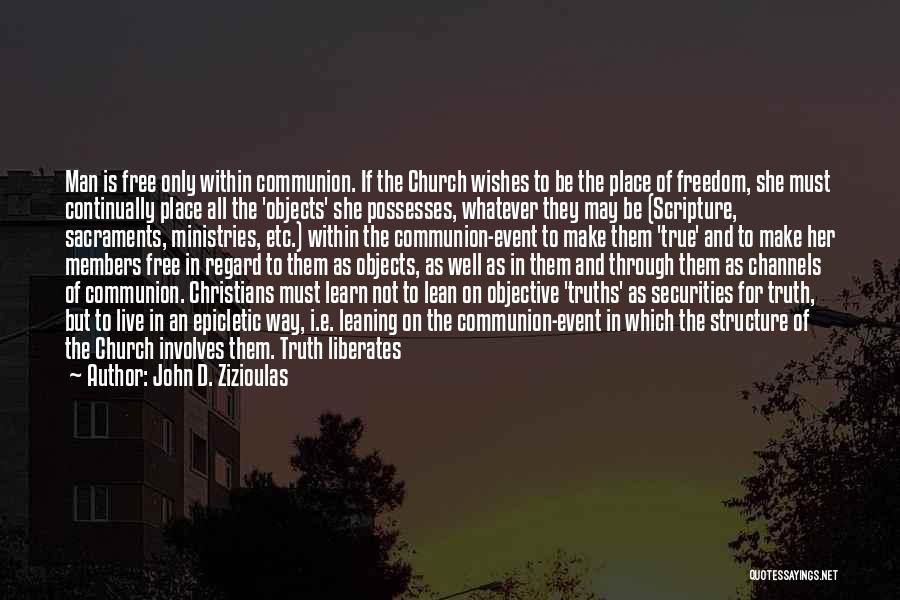 John D. Zizioulas Quotes: Man Is Free Only Within Communion. If The Church Wishes To Be The Place Of Freedom, She Must Continually Place