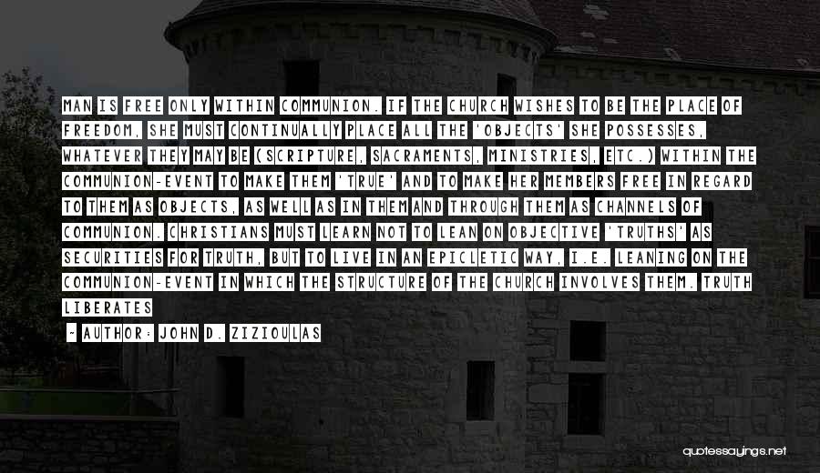 John D. Zizioulas Quotes: Man Is Free Only Within Communion. If The Church Wishes To Be The Place Of Freedom, She Must Continually Place