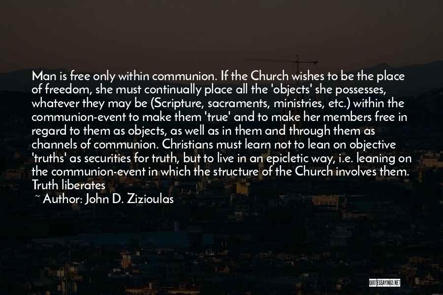 John D. Zizioulas Quotes: Man Is Free Only Within Communion. If The Church Wishes To Be The Place Of Freedom, She Must Continually Place