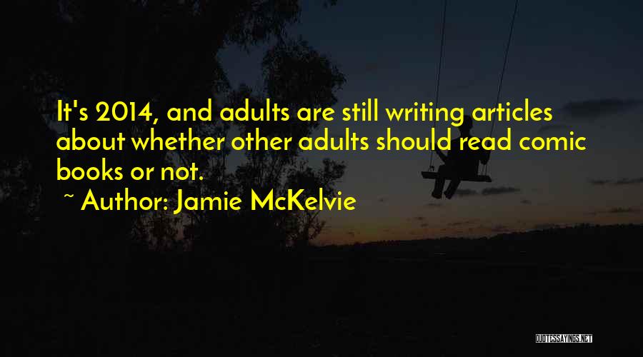 Jamie McKelvie Quotes: It's 2014, And Adults Are Still Writing Articles About Whether Other Adults Should Read Comic Books Or Not.