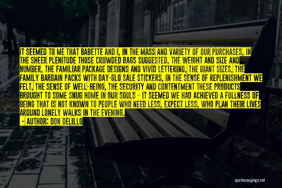 Don DeLillo Quotes: It Seemed To Me That Babette And I, In The Mass And Variety Of Our Purchases, In The Sheer Plenitude