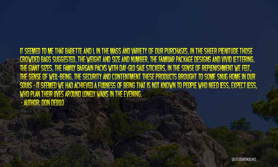 Don DeLillo Quotes: It Seemed To Me That Babette And I, In The Mass And Variety Of Our Purchases, In The Sheer Plenitude