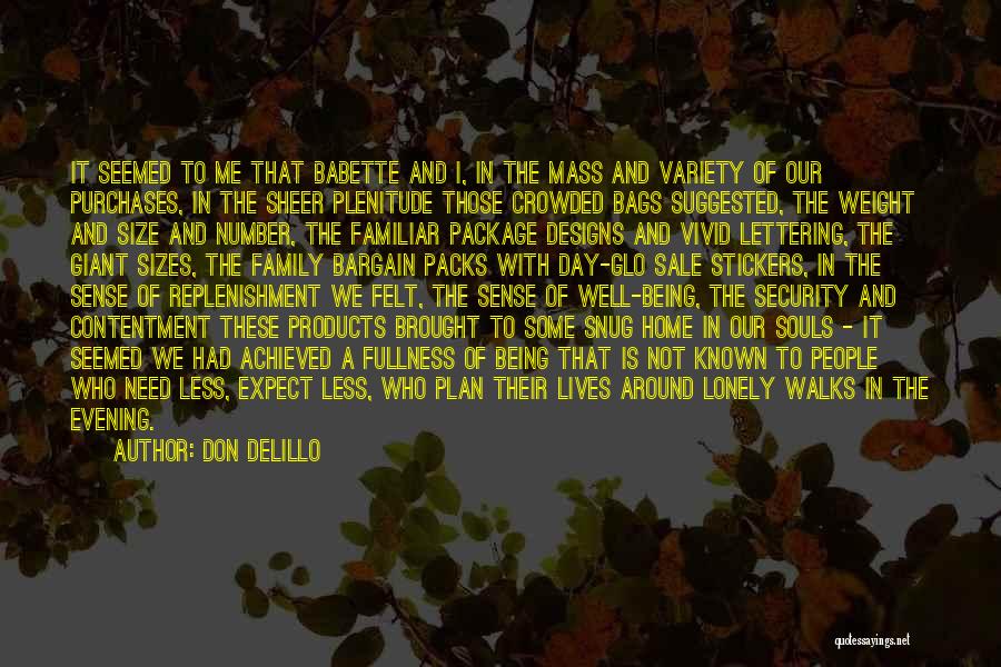 Don DeLillo Quotes: It Seemed To Me That Babette And I, In The Mass And Variety Of Our Purchases, In The Sheer Plenitude