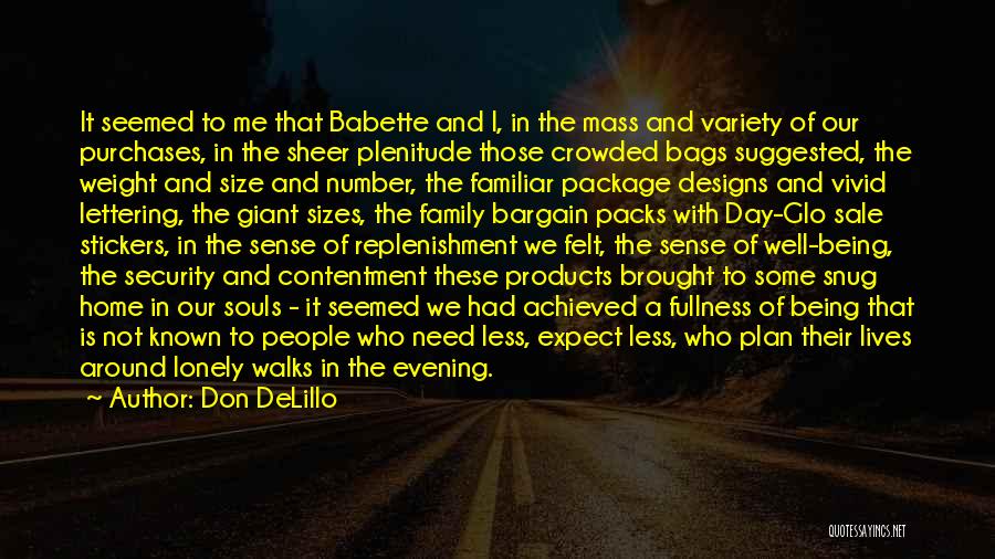 Don DeLillo Quotes: It Seemed To Me That Babette And I, In The Mass And Variety Of Our Purchases, In The Sheer Plenitude