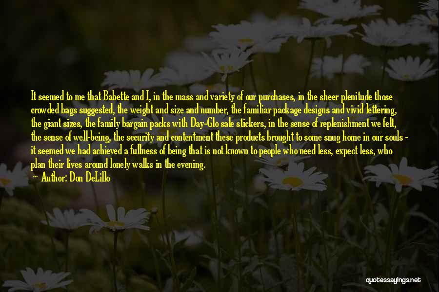 Don DeLillo Quotes: It Seemed To Me That Babette And I, In The Mass And Variety Of Our Purchases, In The Sheer Plenitude