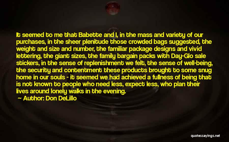 Don DeLillo Quotes: It Seemed To Me That Babette And I, In The Mass And Variety Of Our Purchases, In The Sheer Plenitude