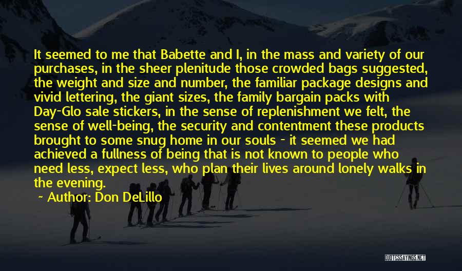 Don DeLillo Quotes: It Seemed To Me That Babette And I, In The Mass And Variety Of Our Purchases, In The Sheer Plenitude