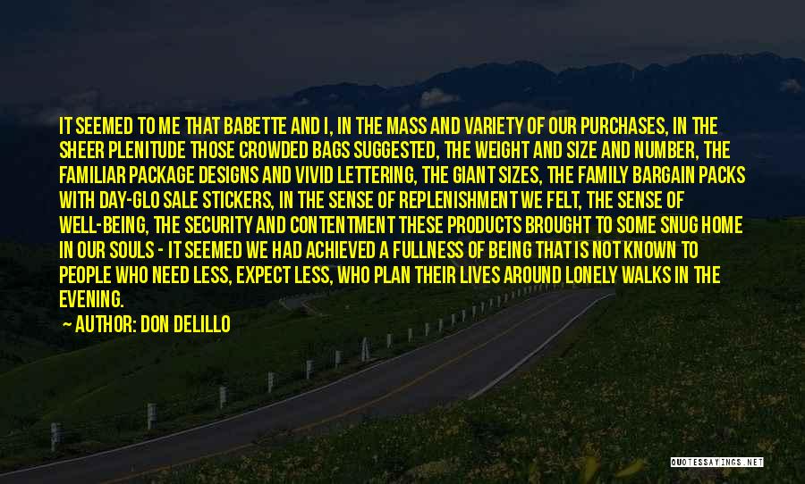 Don DeLillo Quotes: It Seemed To Me That Babette And I, In The Mass And Variety Of Our Purchases, In The Sheer Plenitude