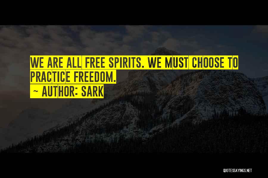 SARK Quotes: We Are All Free Spirits. We Must Choose To Practice Freedom.