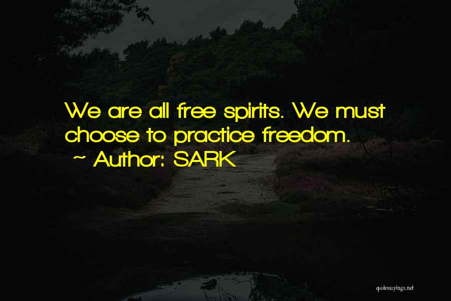 SARK Quotes: We Are All Free Spirits. We Must Choose To Practice Freedom.