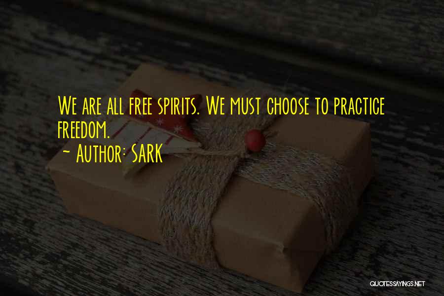 SARK Quotes: We Are All Free Spirits. We Must Choose To Practice Freedom.