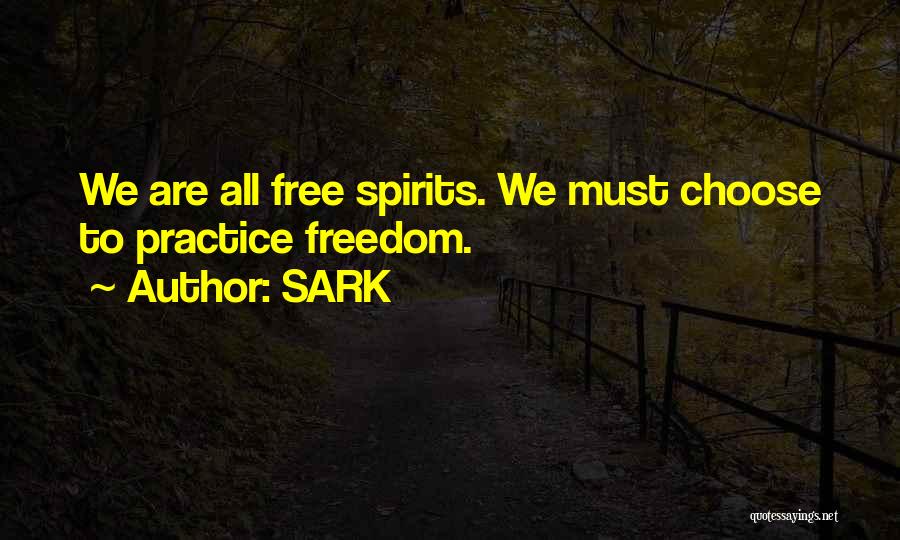 SARK Quotes: We Are All Free Spirits. We Must Choose To Practice Freedom.