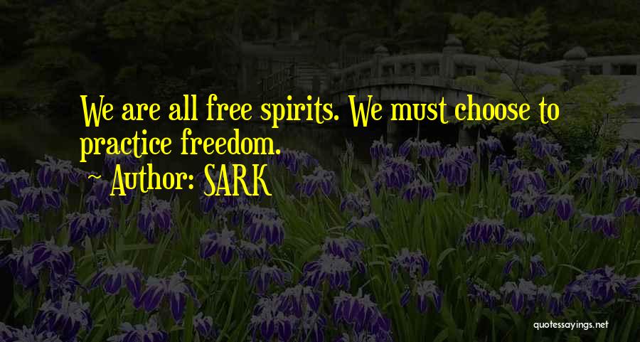 SARK Quotes: We Are All Free Spirits. We Must Choose To Practice Freedom.