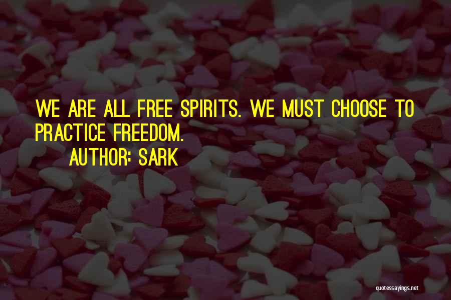 SARK Quotes: We Are All Free Spirits. We Must Choose To Practice Freedom.