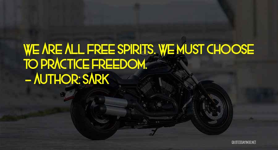 SARK Quotes: We Are All Free Spirits. We Must Choose To Practice Freedom.