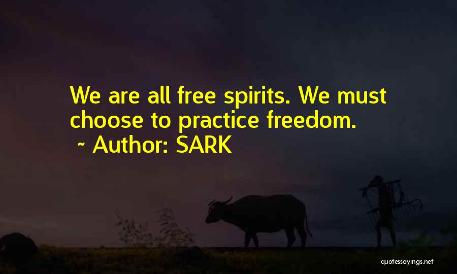 SARK Quotes: We Are All Free Spirits. We Must Choose To Practice Freedom.