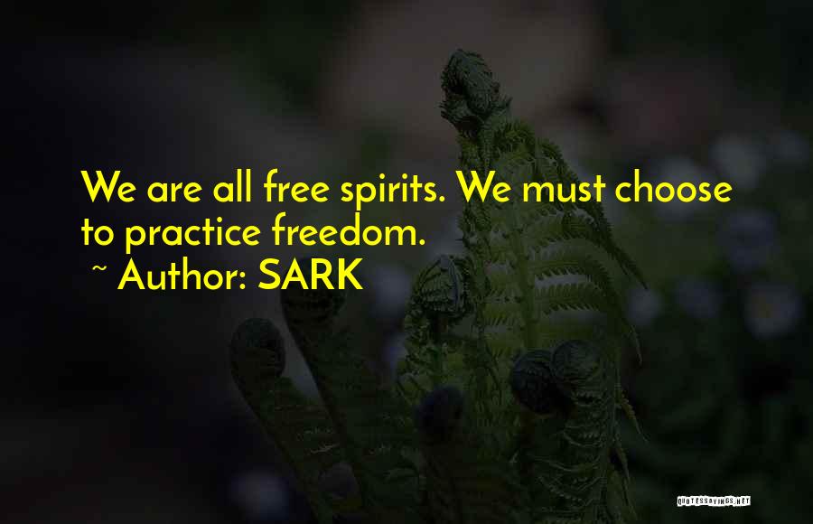 SARK Quotes: We Are All Free Spirits. We Must Choose To Practice Freedom.