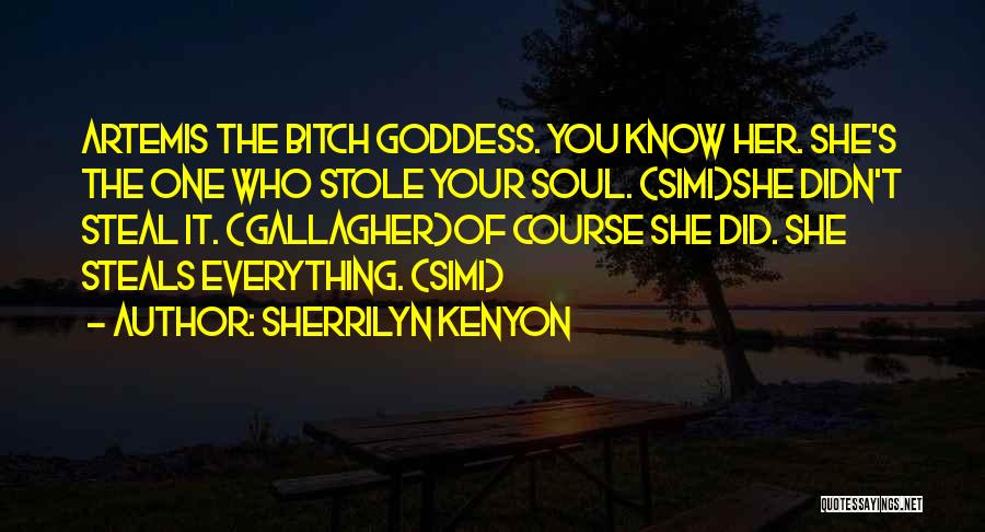 Sherrilyn Kenyon Quotes: Artemis The Bitch Goddess. You Know Her. She's The One Who Stole Your Soul. (simi)she Didn't Steal It. (gallagher)of Course