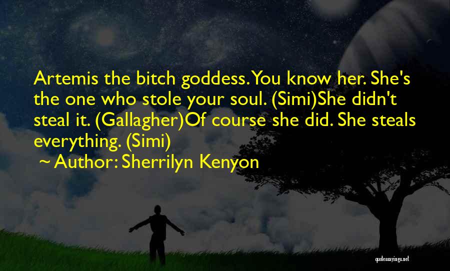 Sherrilyn Kenyon Quotes: Artemis The Bitch Goddess. You Know Her. She's The One Who Stole Your Soul. (simi)she Didn't Steal It. (gallagher)of Course