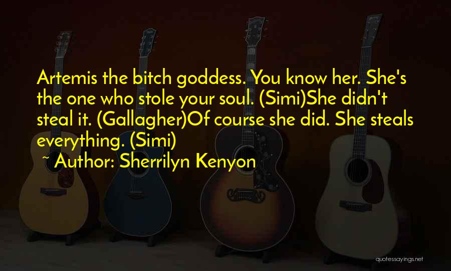 Sherrilyn Kenyon Quotes: Artemis The Bitch Goddess. You Know Her. She's The One Who Stole Your Soul. (simi)she Didn't Steal It. (gallagher)of Course