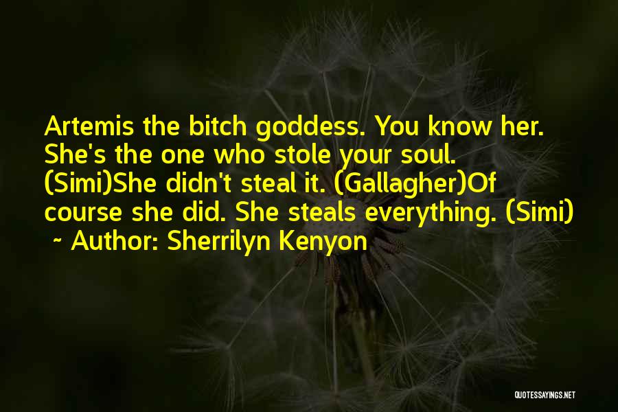 Sherrilyn Kenyon Quotes: Artemis The Bitch Goddess. You Know Her. She's The One Who Stole Your Soul. (simi)she Didn't Steal It. (gallagher)of Course