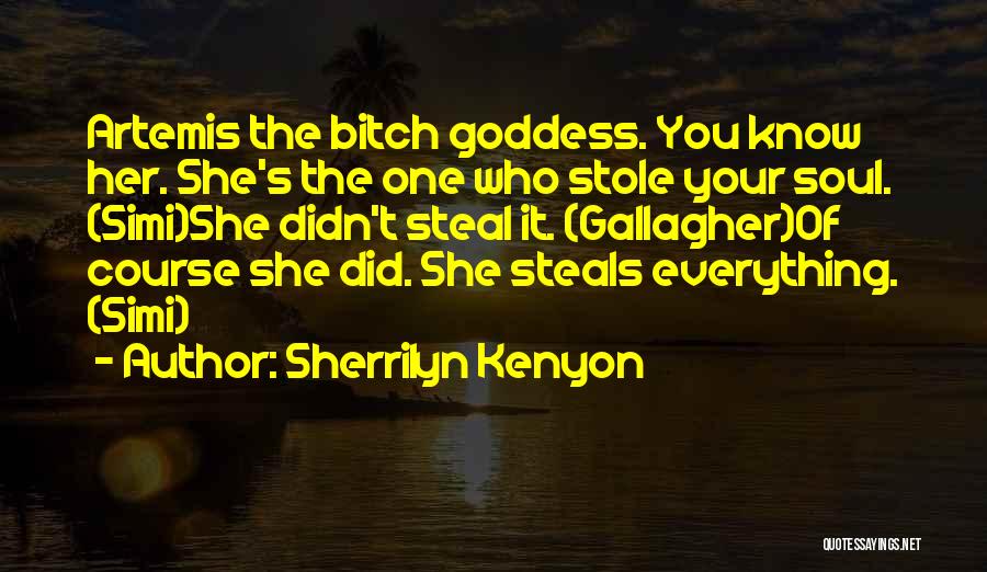 Sherrilyn Kenyon Quotes: Artemis The Bitch Goddess. You Know Her. She's The One Who Stole Your Soul. (simi)she Didn't Steal It. (gallagher)of Course